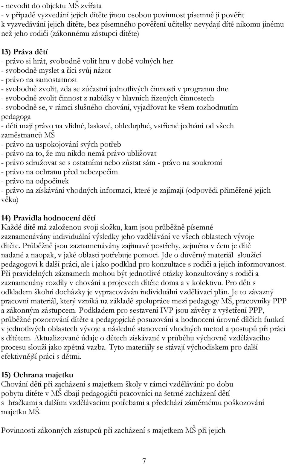 zúčastní jednotlivých činností v programu dne - svobodně zvolit činnost z nabídky v hlavních řízených činnostech - svobodně se, v rámci slušného chování, vyjadřovat ke všem rozhodnutím pedagoga -