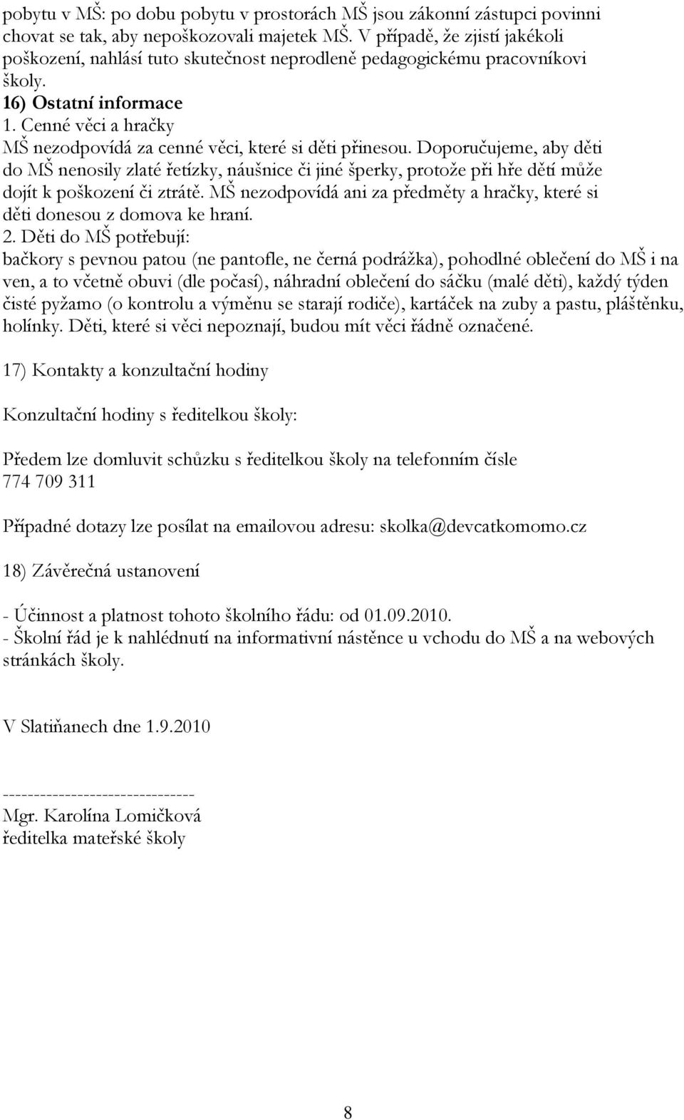 Cenné věci a hračky MŠ nezodpovídá za cenné věci, které si děti přinesou.