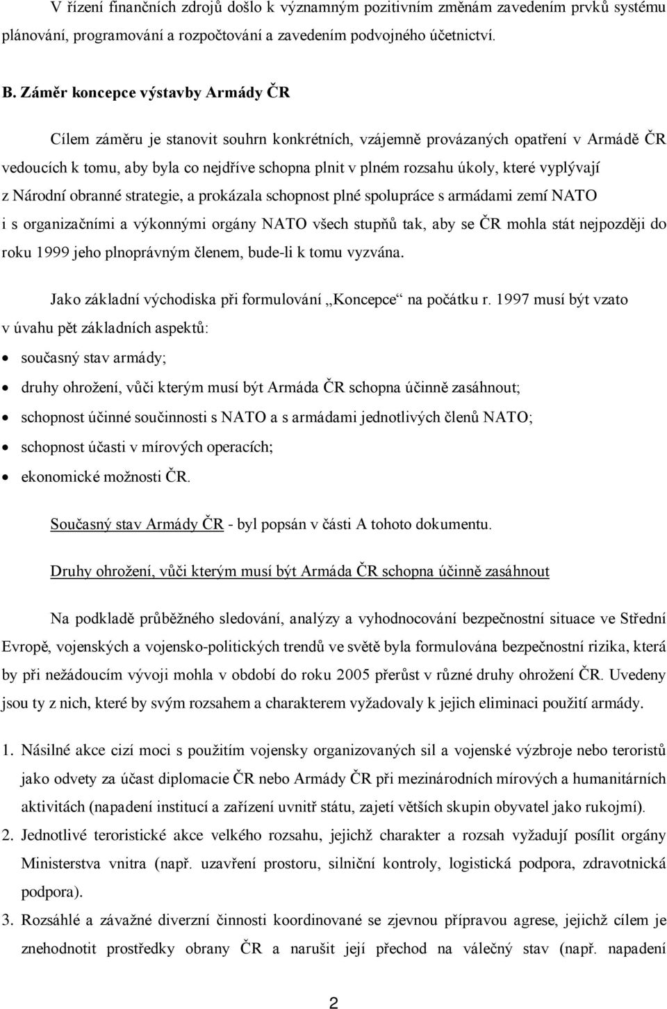 které vyplývají z Národní obranné strategie, a prokázala schopnost plné spolupráce s armádami zemí NATO i s organizačními a výkonnými orgány NATO všech stupňů tak, aby se ČR mohla stát nejpozději do