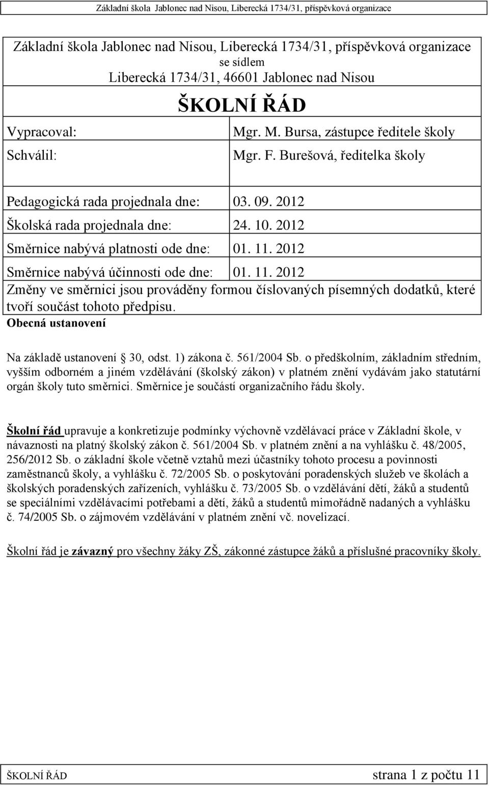 11. 2012 Směrnice nabývá účinnosti ode dne: 01. 11. 2012 Změny ve směrnici jsou prováděny formou číslovaných písemných dodatků, které tvoří součást tohoto předpisu.