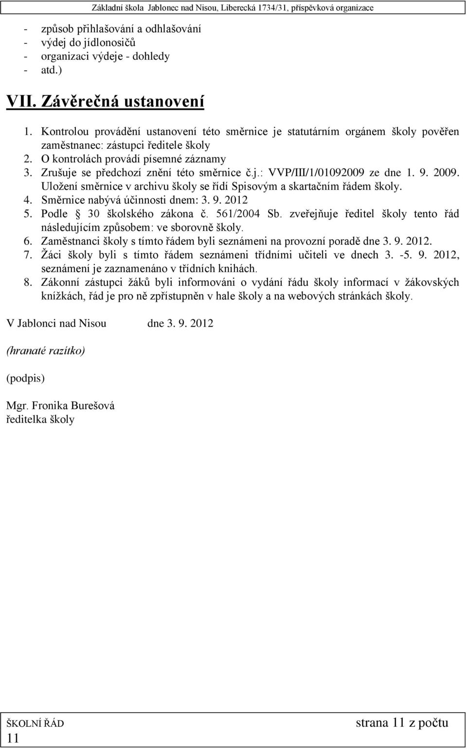 Zrušuje se předchozí znění této směrnice č.j.: VVP/III/1/01092009 ze dne 1. 9. 2009. Uložení směrnice v archivu školy se řídí Spisovým a skartačním řádem školy. 4. Směrnice nabývá účinnosti dnem: 3.