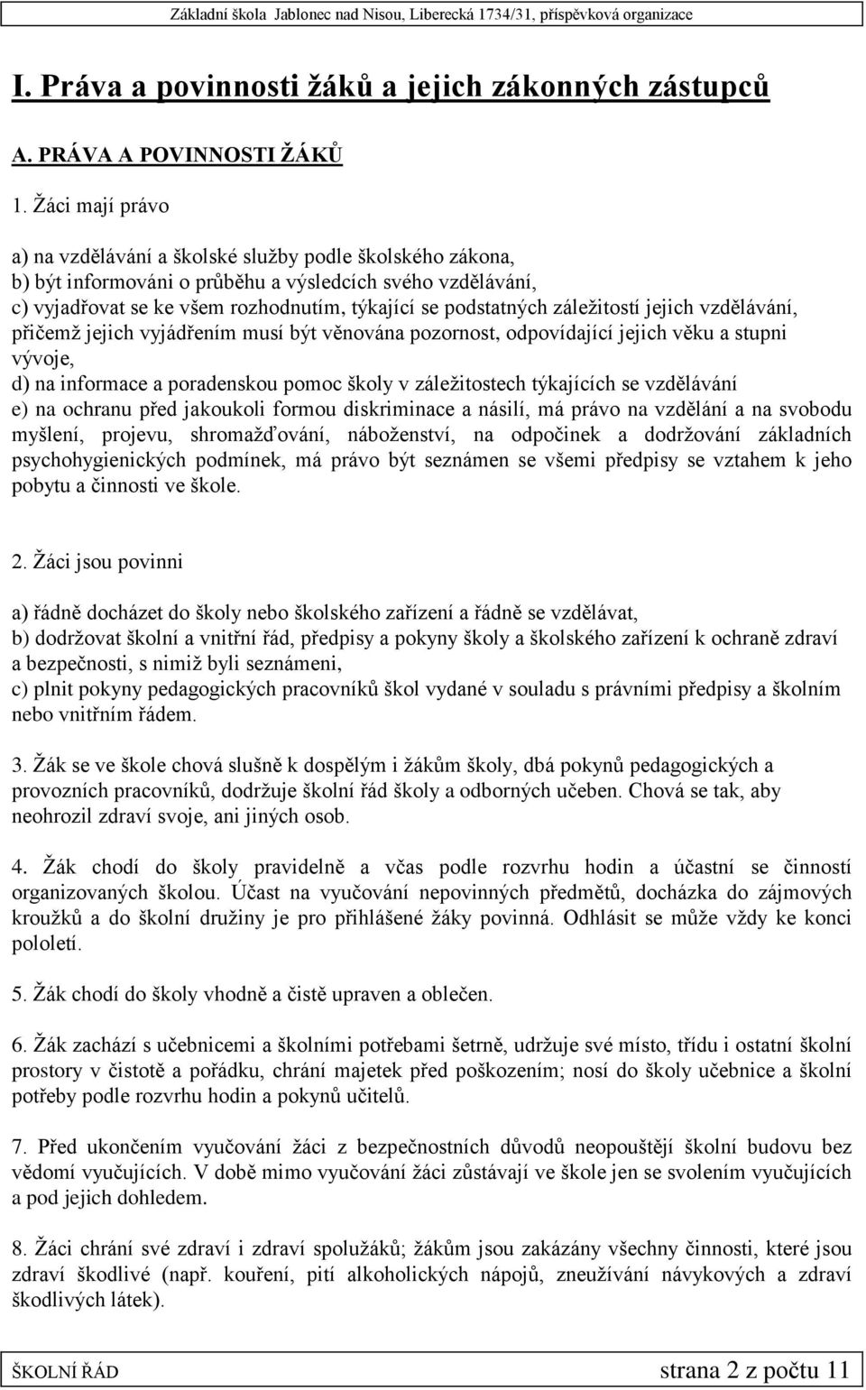 záležitostí jejich vzdělávání, přičemž jejich vyjádřením musí být věnována pozornost, odpovídající jejich věku a stupni vývoje, d) na informace a poradenskou pomoc školy v záležitostech týkajících se