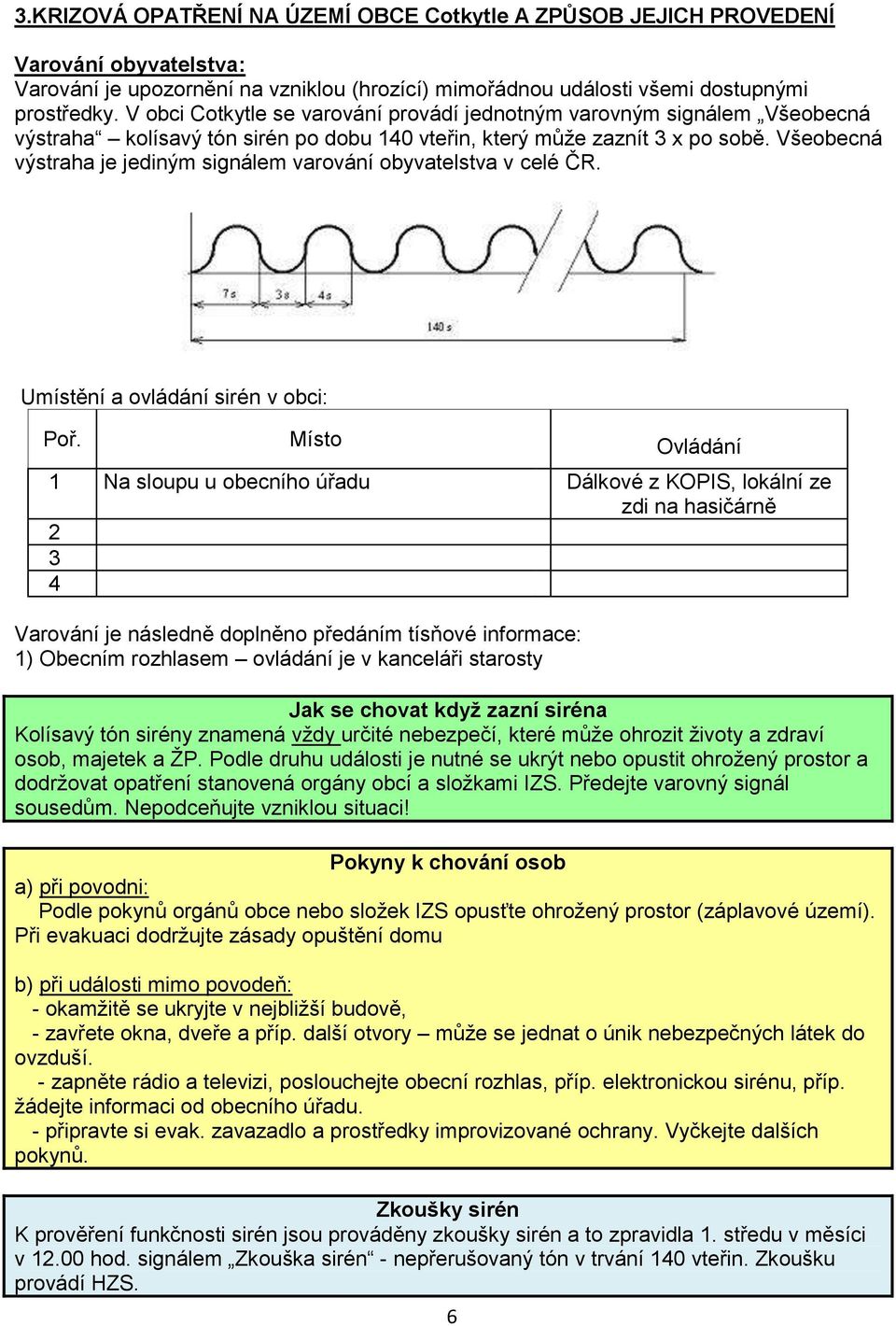 Všeobecná výstraha je jediným signálem varování obyvatelstva v celé ČR. Umístění a ovládání sirén v obci: Poř.