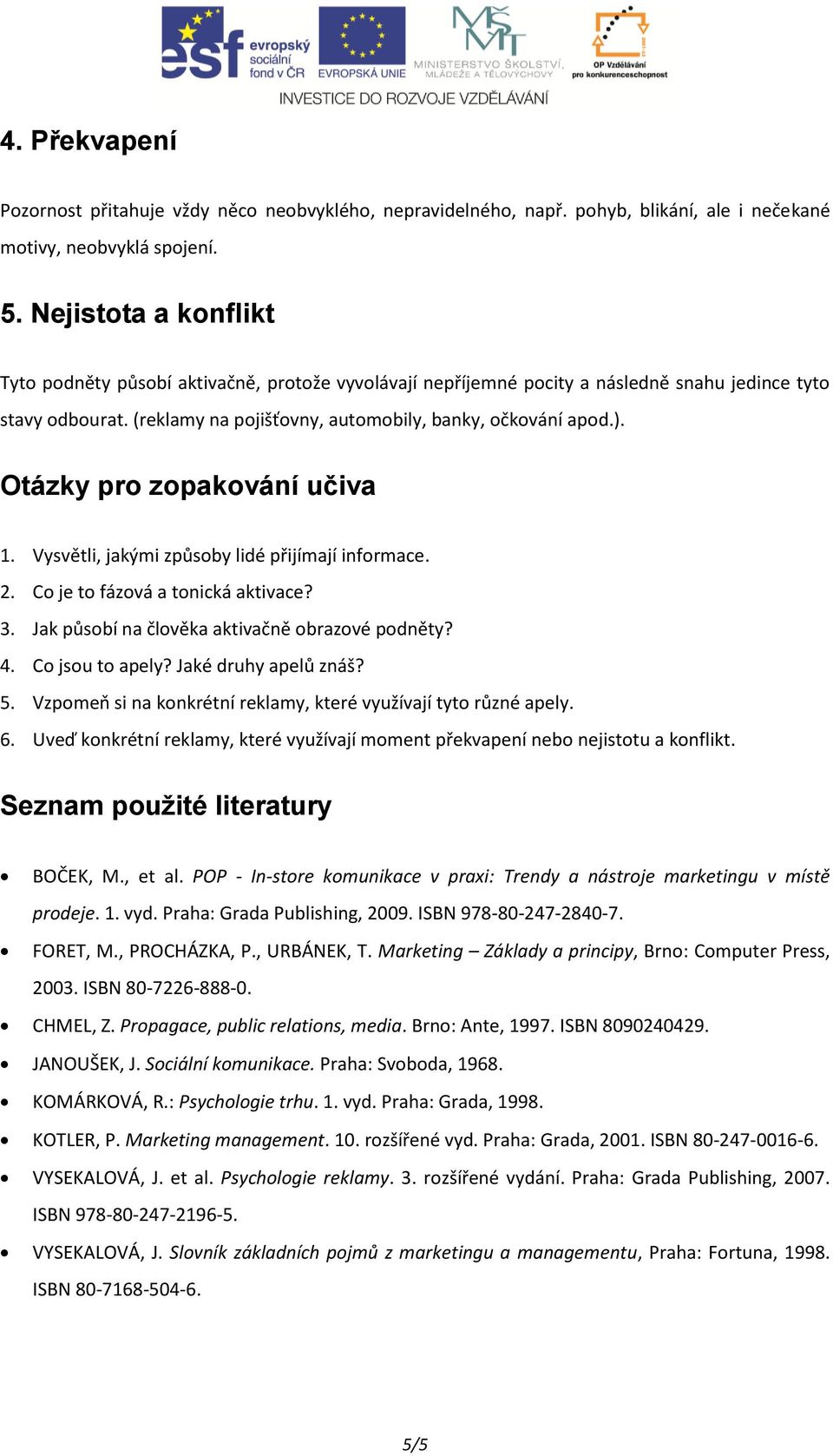 Otázky pro zopakování učiva 1. Vysvětli, jakými způsoby lidé přijímají informace. 2. Co je to fázová a tonická aktivace? 3. Jak působí na člověka aktivačně obrazové podněty? 4. Co jsou to apely?