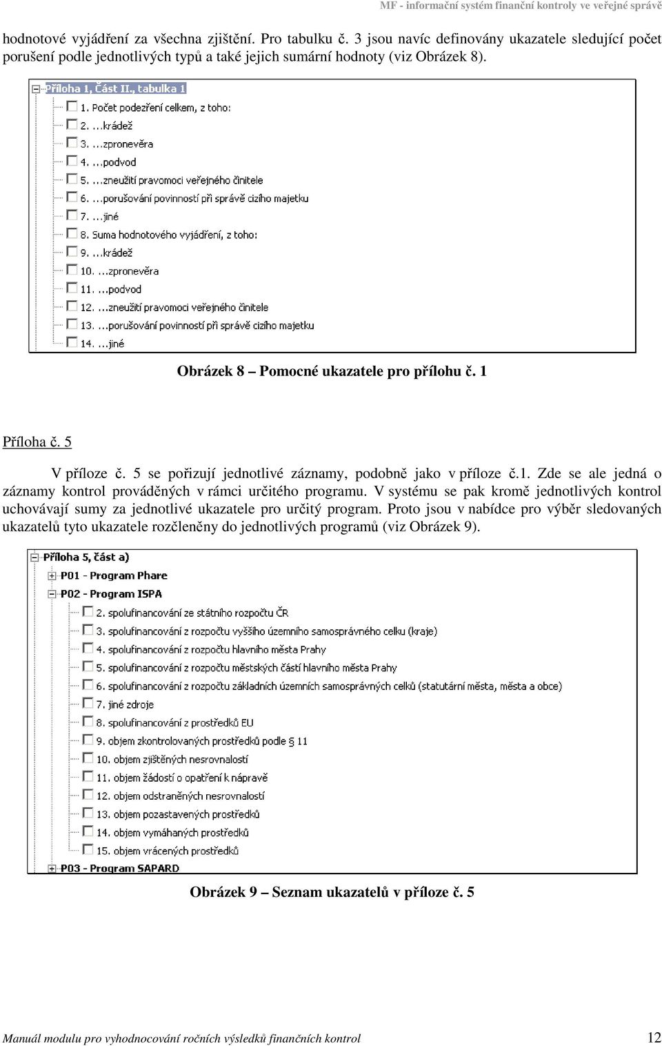 5 V přílze č. 5 se přizují jedntlivé záznamy, pdbně jak v přílze č.1. Zde se ale jedná záznamy kntrl prváděných v rámci určitéh prgramu.