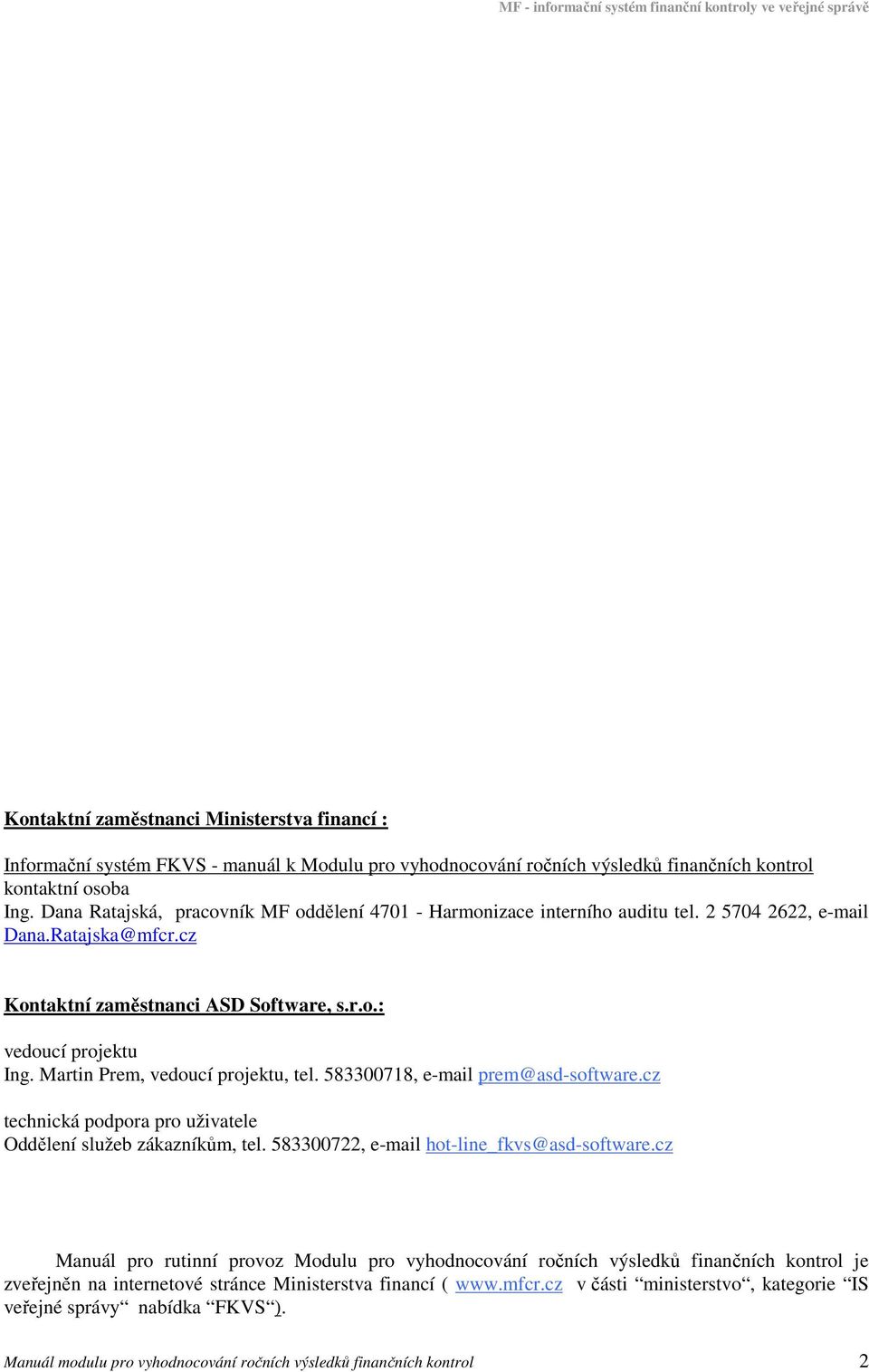 Martin Prem, veducí prjektu, tel. 583300718, e-mail prem@asd-sftware.cz technická pdpra pr uživatele Oddělení služeb zákazníkům, tel. 583300722, e-mail ht-line_fkvs@asd-sftware.