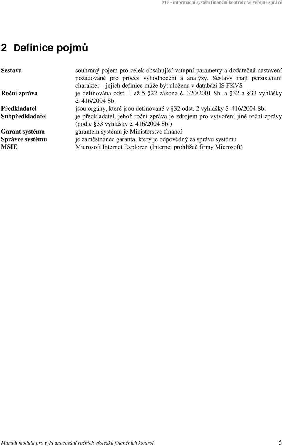 320/2001 Sb. a 32 a 33 vyhlášky č. 416/2004 Sb. jsu rgány, které jsu definvané v 32 dst. 2 vyhlášky č. 416/2004 Sb. je předkladatel, jehž rční zpráva je zdrjem pr vytvření jiné rční zprávy (pdle 33 vyhlášky č.