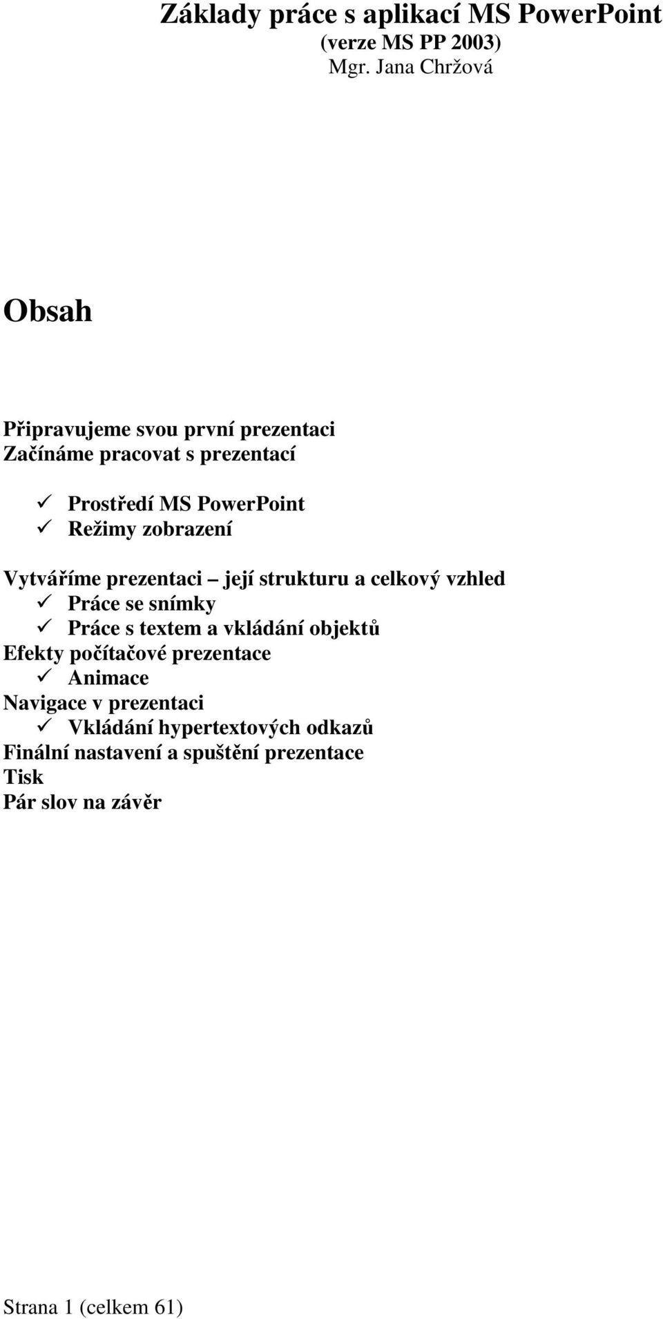 zobrazení Vytváříme prezentaci její strukturu a celkový vzhled Práce se snímky Práce s textem a vkládání objektů