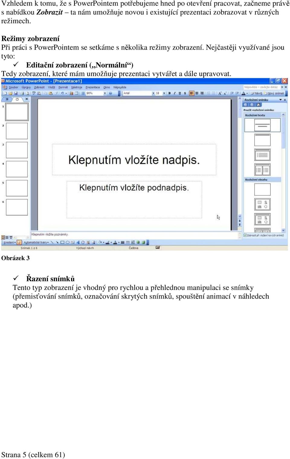 Nejčastěji využívané jsou tyto: Editační zobrazení ( Normální ) Tedy zobrazení, které mám umožňuje prezentaci vytvářet a dále upravovat.