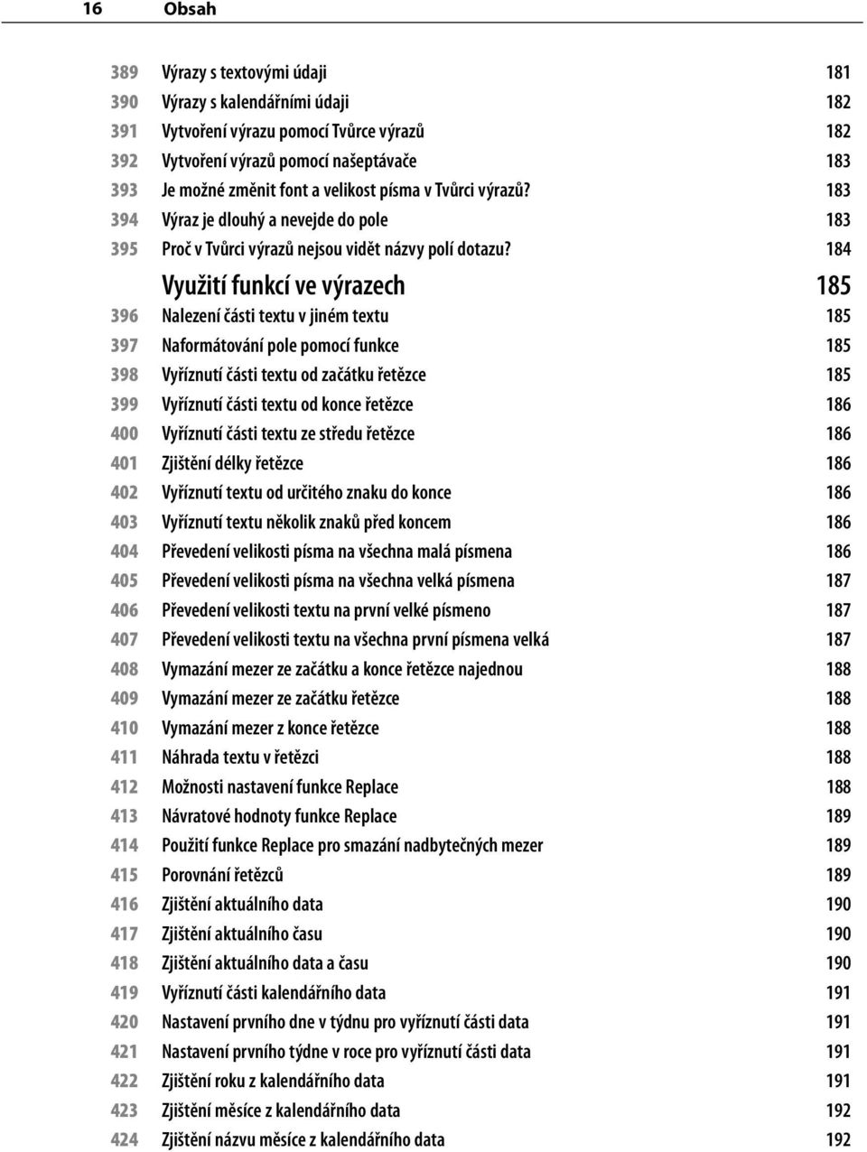 184 Využití funkcí ve výrazech 185 396 Nalezení části textu v jiném textu 185 397 Naformátování pole pomocí funkce 185 398 Vyříznutí části textu od začátku řetězce 185 399 Vyříznutí části textu od