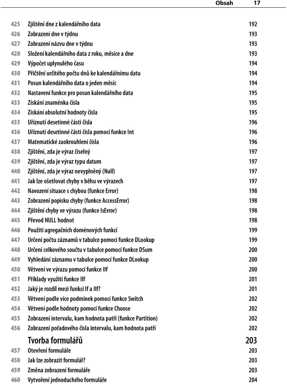 Získání absolutní hodnoty čísla 195 435 Uříznutí desetinné části čísla 196 436 Uříznutí desetinné části čísla pomocí funkce Int 196 437 Matematické zaokrouhlení čísla 196 438 Zjištění, zda je výraz