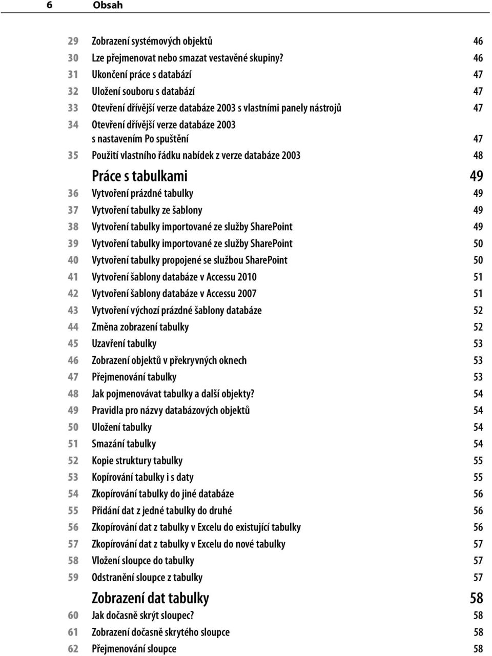 spuštění 47 35 Použití vlastního řádku nabídek z verze databáze 2003 48 Práce s tabulkami 49 36 Vytvoření prázdné tabulky 49 37 Vytvoření tabulky ze šablony 49 38 Vytvoření tabulky importované ze