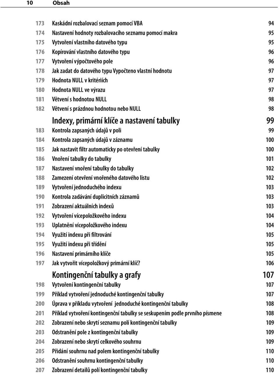 s prázdnou hodnotou nebo NULL 98 Indexy, primární klíče a nastavení tabulky 99 183 Kontrola zapsaných údajů v poli 99 184 Kontrola zapsaných údajů v záznamu 100 185 Jak nastavit filtr automaticky po