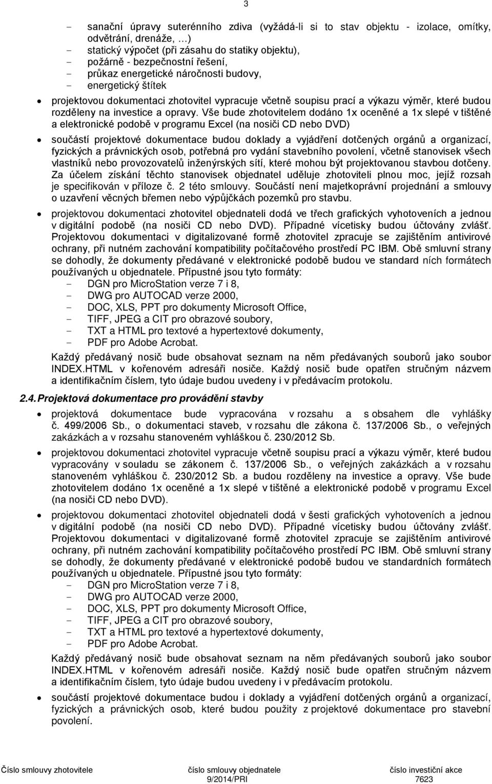 Vše bude zhotovitelem dodáno 1x oceněné a 1x slepé v tištěné a elektronické podobě v programu Excel (na nosiči CD nebo DVD) součástí projektové dokumentace budou doklady a vyjádření dotčených orgánů