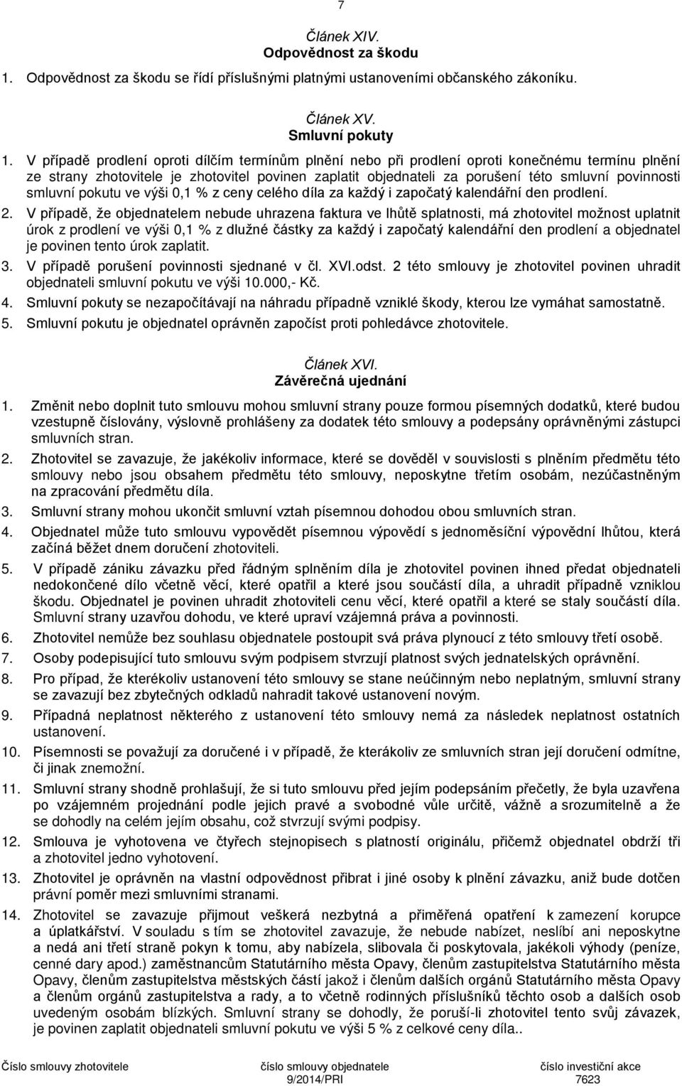 smluvní pokutu ve výši 0,1 % z ceny celého díla za každý i započatý kalendářní den prodlení. 2.