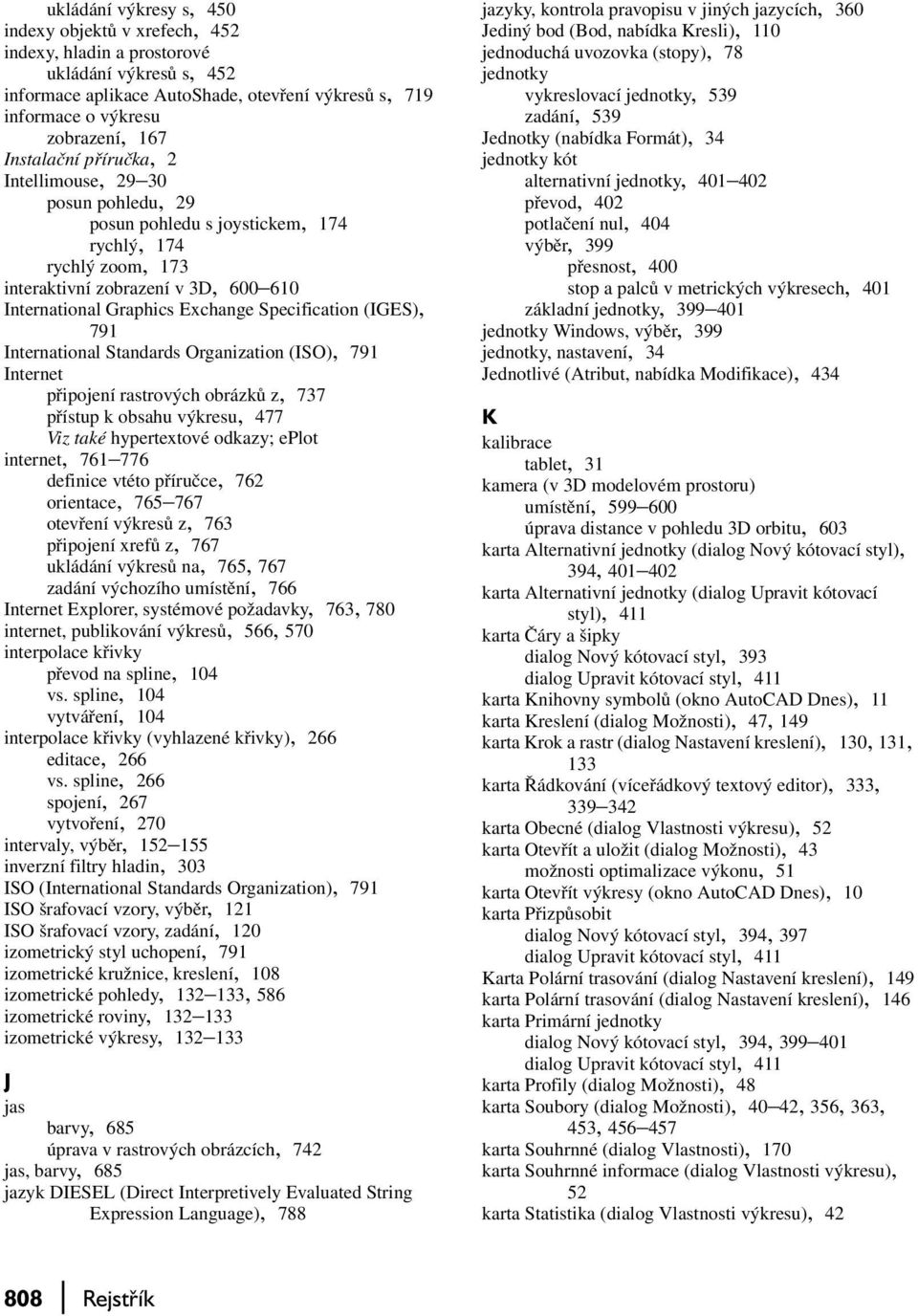 Specification (IGES), 791 International Standards Organization (ISO), 791 Internet připojení rastrových obrázků z, 737 přístup k obsahu výkresu, 477 Viz také hypertextové odkazy; eplot internet, 761