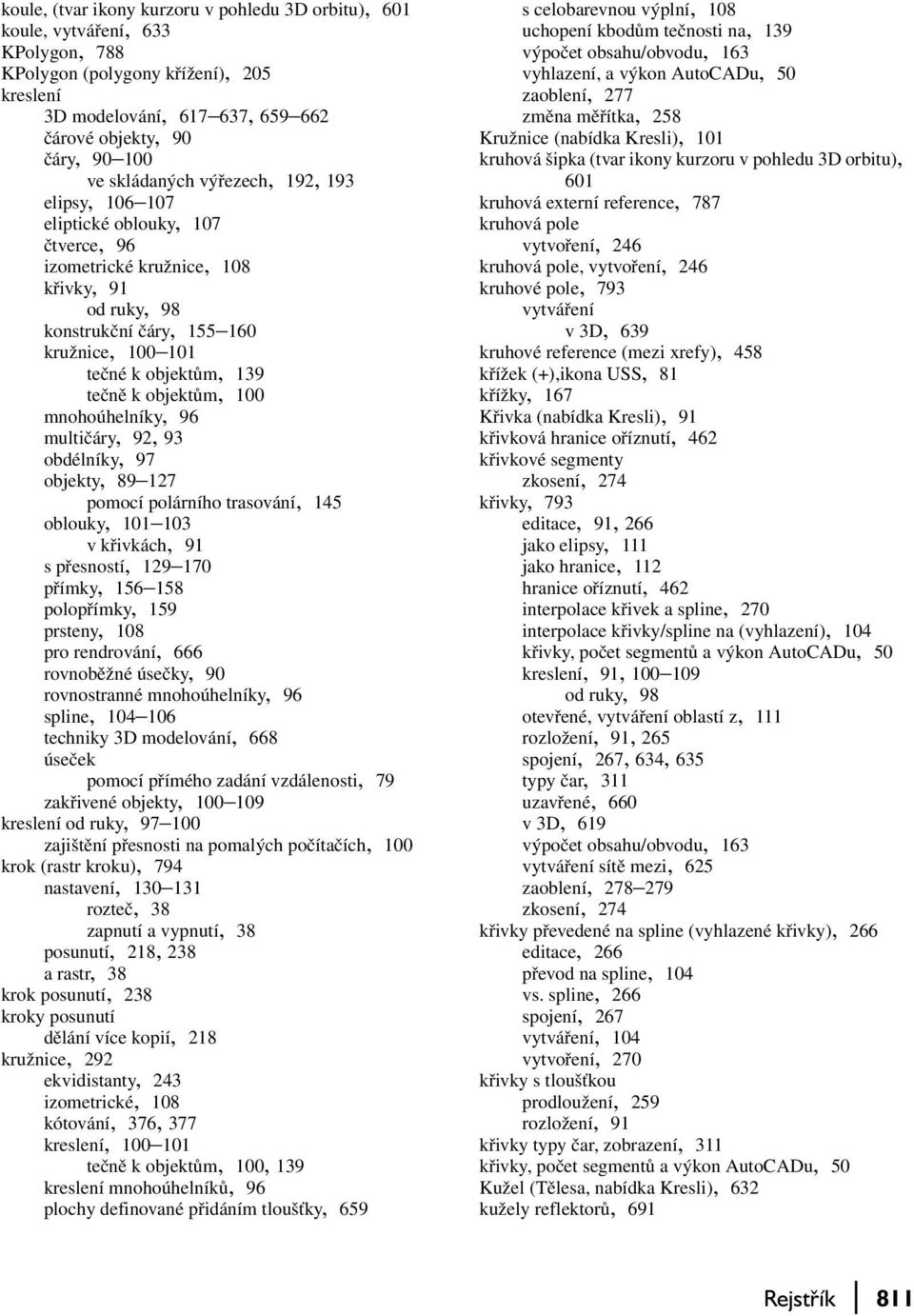 tečně k objektům, 100 mnohoúhelníky, 96 multičáry, 92, 93 obdélníky, 97 objekty, 89 127 pomocí polárního trasování, 145 oblouky, 101 103 v křivkách, 91 s přesností, 129 170 přímky, 156 158