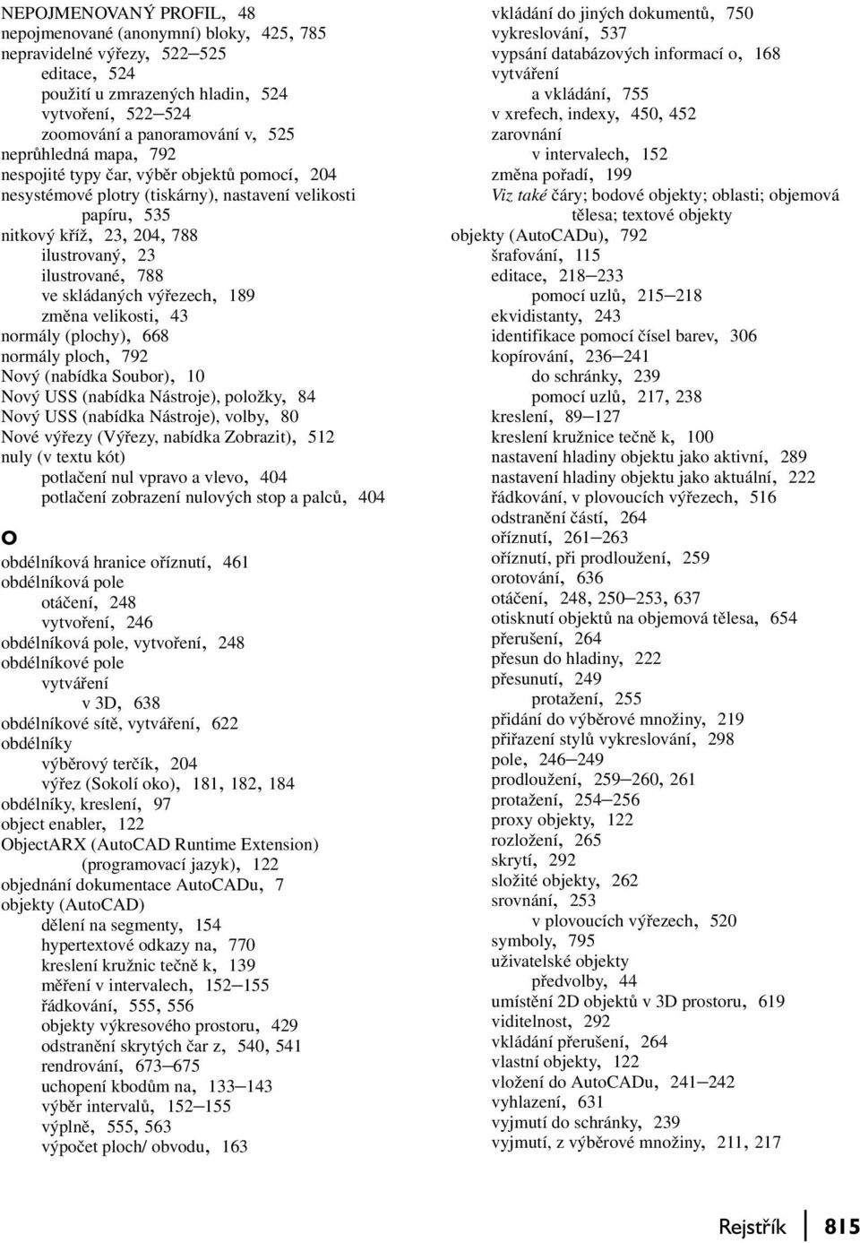 skládaných výřezech, 189 změna velikosti, 43 normály (plochy), 668 normály ploch, 792 Nový (nabídka Soubor), 10 Nový USS (nabídka Nástroje), položky, 84 Nový USS (nabídka Nástroje), volby, 80 Nové