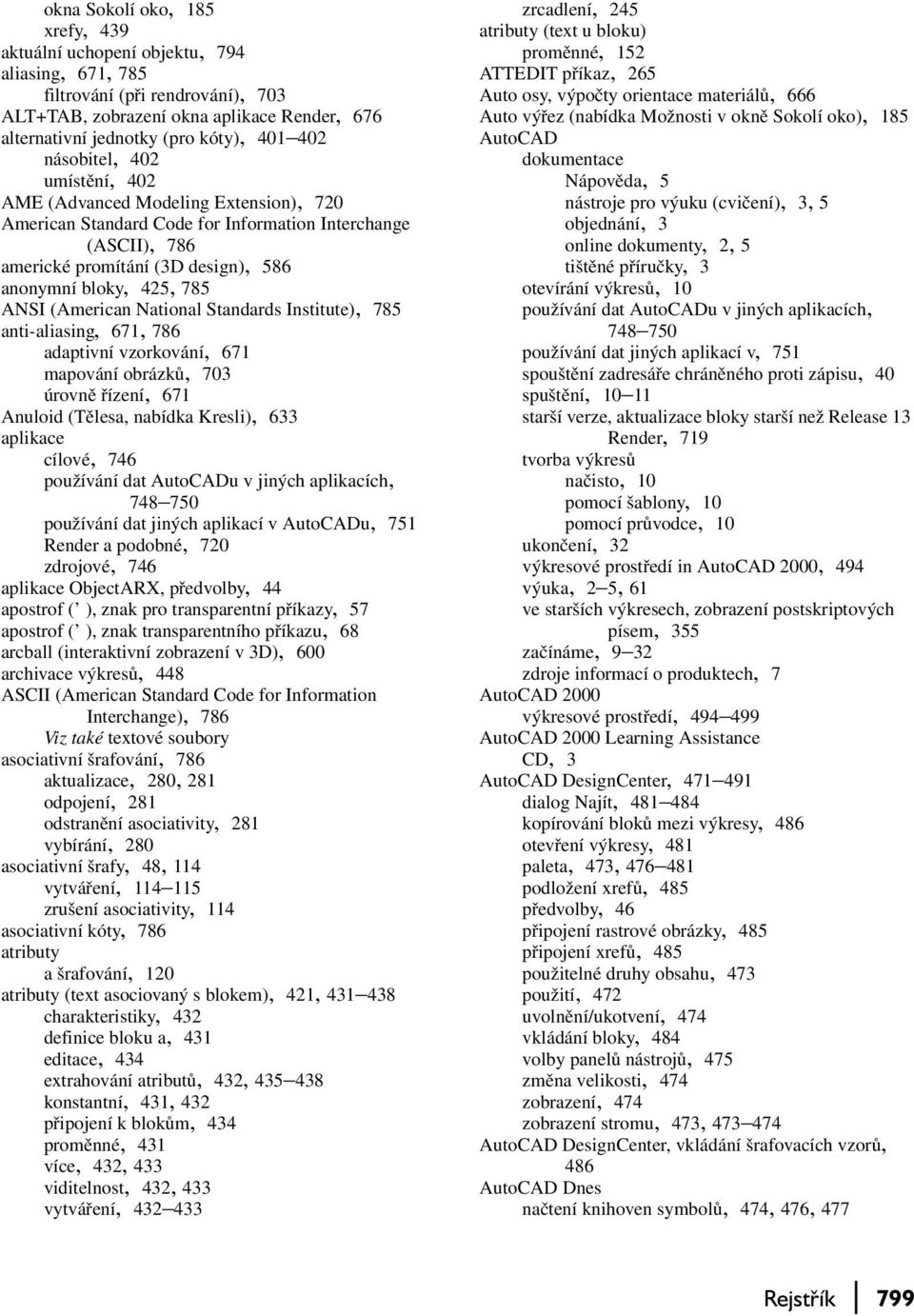 ANSI (American National Standards Institute), 785 anti-aliasing, 671, 786 adaptivní vzorkování, 671 mapování obrázků, 703 úrovně řízení, 671 Anuloid (Tělesa, nabídka Kresli), 633 aplikace cílové, 746