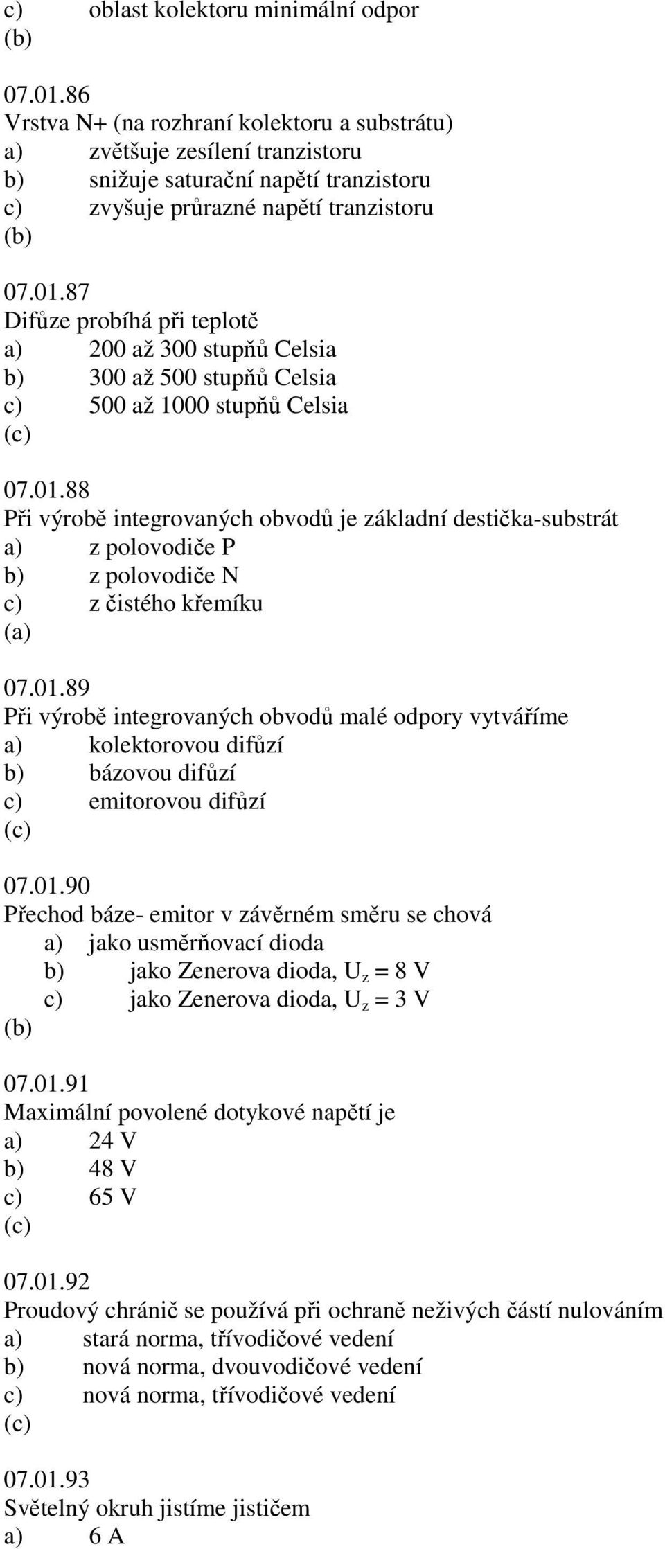 87 Difůze probíhá při teplotě a) 200 až 300 stupňů Celsia b) 300 až 500 stupňů Celsia c) 500 až 1000 stupňů Celsia 07.01.