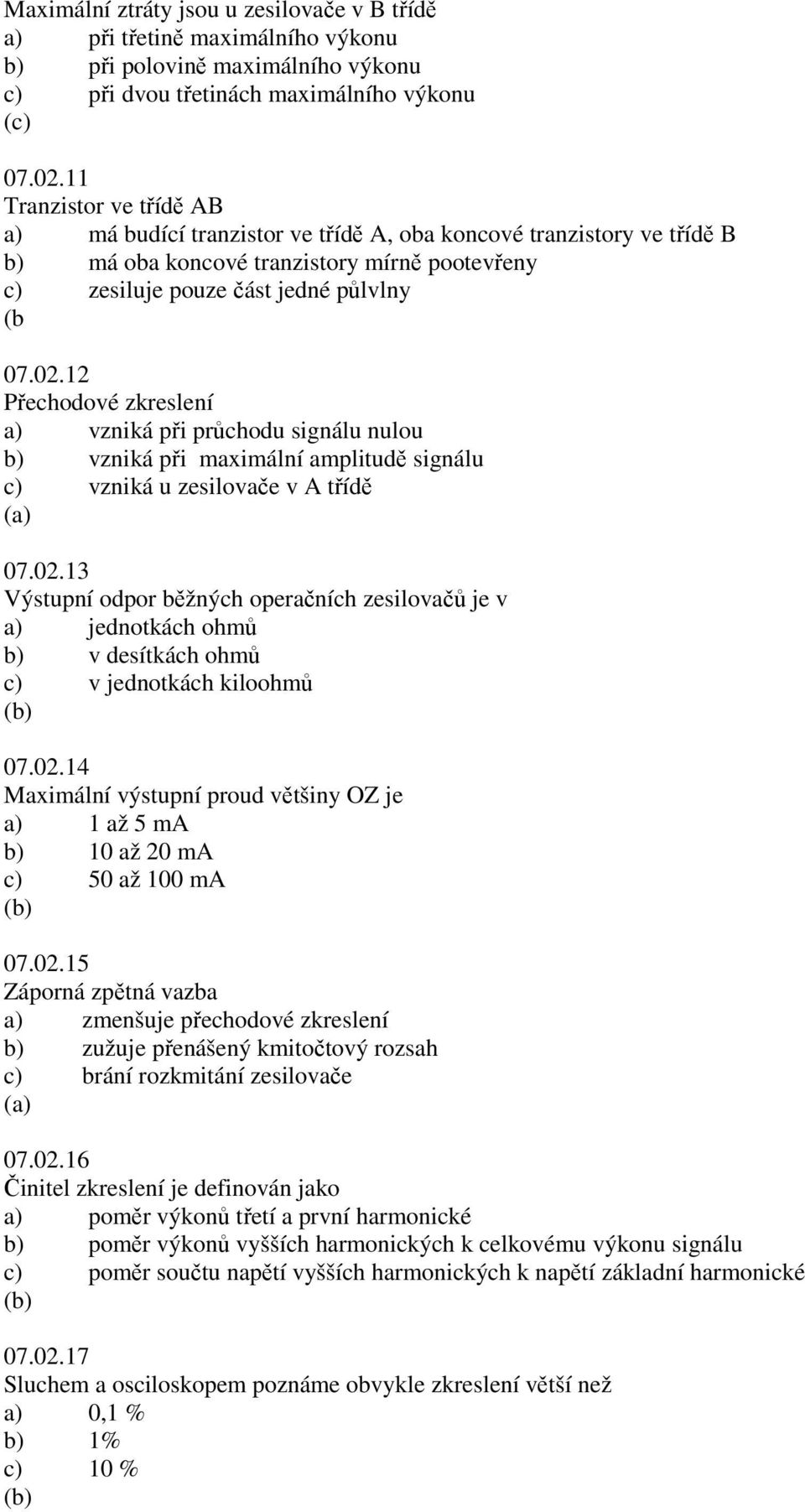 12 Přechodové zkreslení a) vzniká při průchodu signálu nulou b) vzniká při maximální amplitudě signálu c) vzniká u zesilovače v A třídě 07.02.