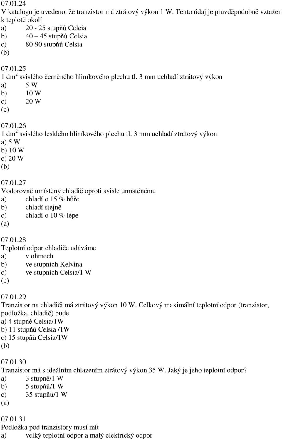01.28 Teplotní odpor chladiče udáváme a) v ohmech b) ve stupních Kelvina c) ve stupních Celsia/1 W 07.01.29 Tranzistor na chladiči má ztrátový výkon 10 W.