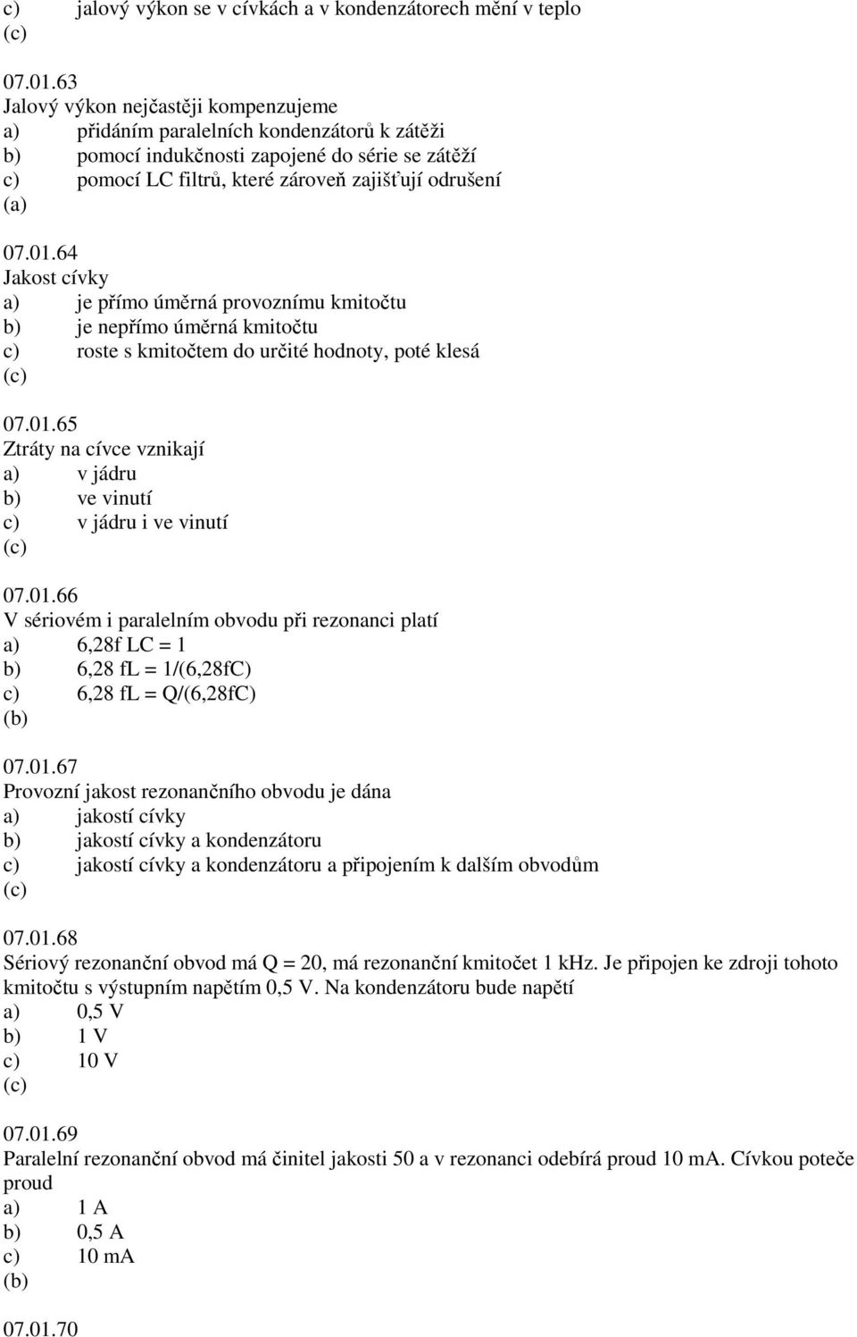 64 Jakost cívky a) je přímo úměrná provoznímu kmitočtu b) je nepřímo úměrná kmitočtu c) roste s kmitočtem do určité hodnoty, poté klesá 07.01.