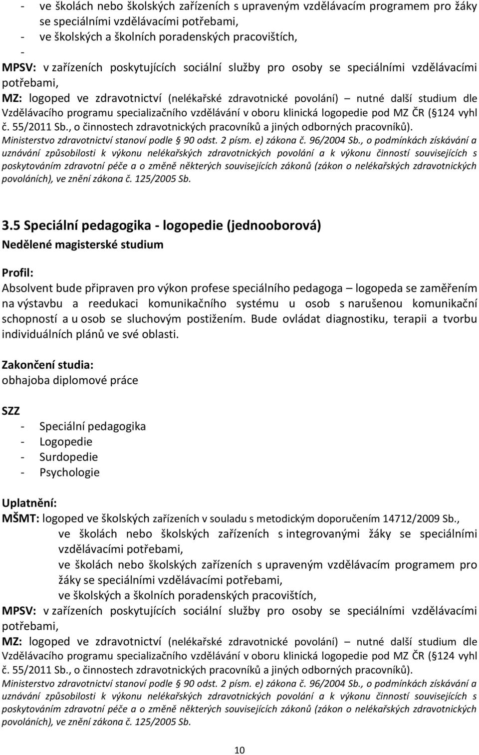 specializačního vzdělávání v oboru klinická logopedie pod MZ ČR ( 124 vyhl č. 55/2011 Sb., o činnostech zdravotnických pracovníků a jiných odborných pracovníků).