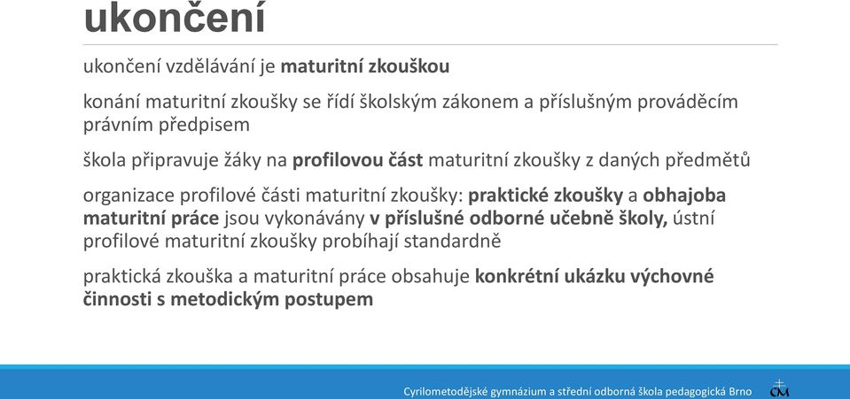 maturitní zkoušky: praktické zkoušky a obhajoba maturitní práce jsou vykonávány v příslušné odborné učebně školy, ústní profilové