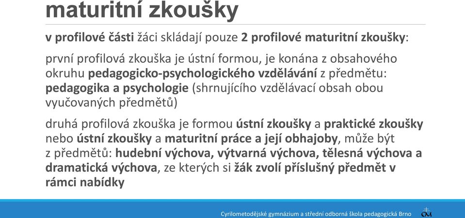 předmětů) druhá profilová zkouška je formou ústní zkoušky a praktické zkoušky nebo ústní zkoušky a maturitní práce a její obhajoby, může být