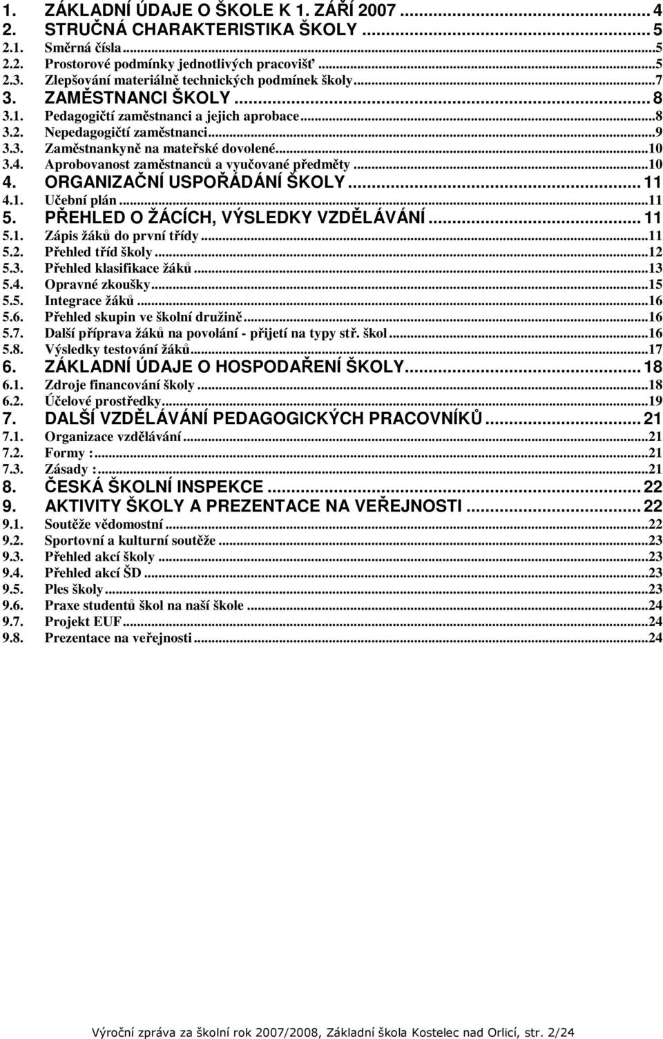 ..10 3.4. Aprobovanost zaměstnanců a vyučované předměty...10 4. ORGANIZAČNÍ USPOŘÁDÁNÍ ŠKOLY... 11 4.1. Učební plán...11 5. PŘEHLED O ŽÁCÍCH, VÝSLEDKY VZDĚLÁVÁNÍ... 11 5.1. Zápis žáků do první třídy.