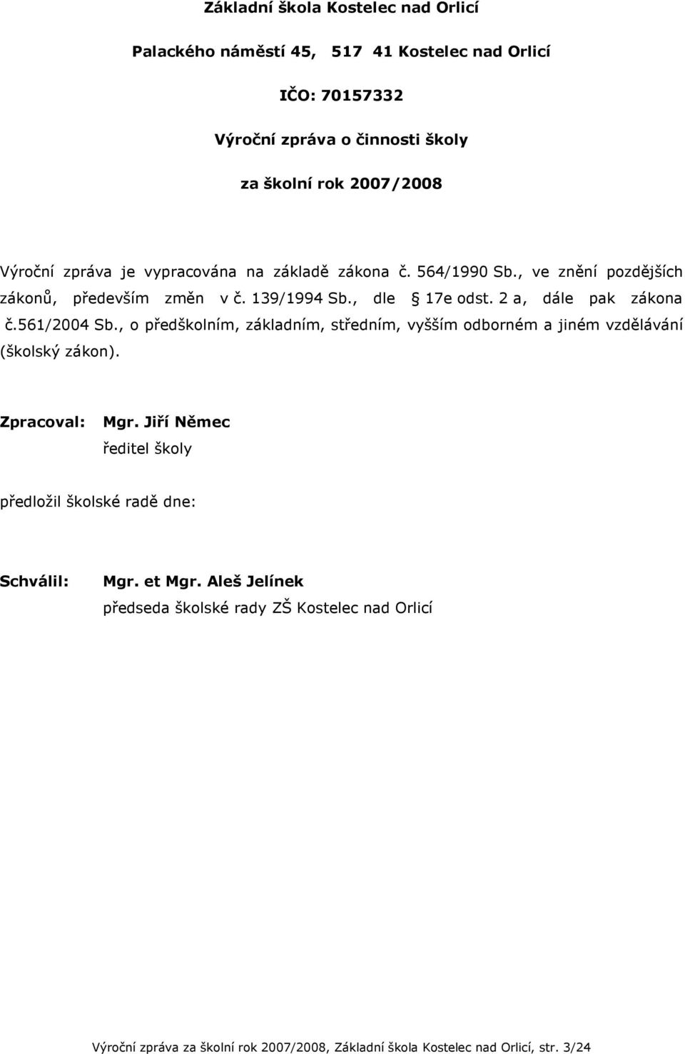 561/2004 Sb., o předškolním, základním, středním, vyšším odborném a jiném vzdělávání (školský zákon). Zpracoval: Mgr.