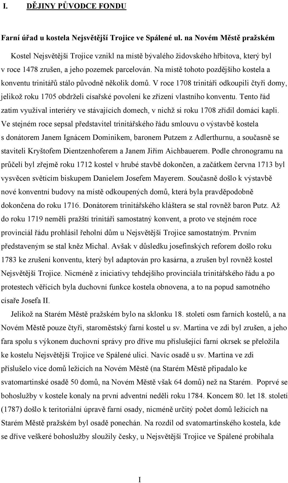 Na místě tohoto pozdějšího kostela a konventu trinitářů stálo původně několik domů.