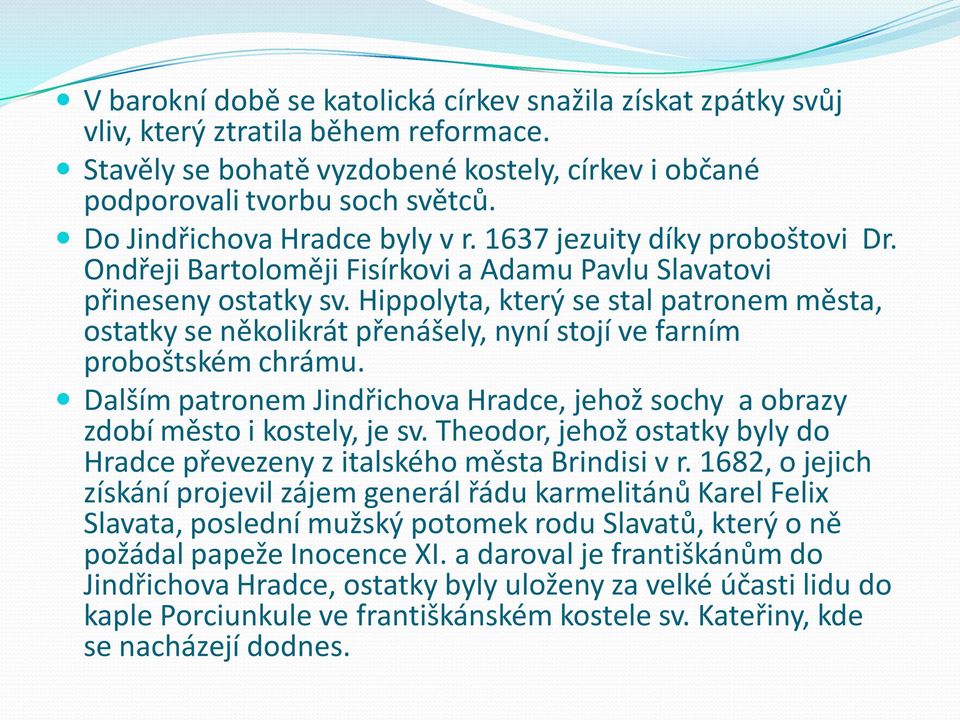 Hippolyta, který se stal patronem města, ostatky se několikrát přenášely, nyní stojí ve farním proboštském chrámu.