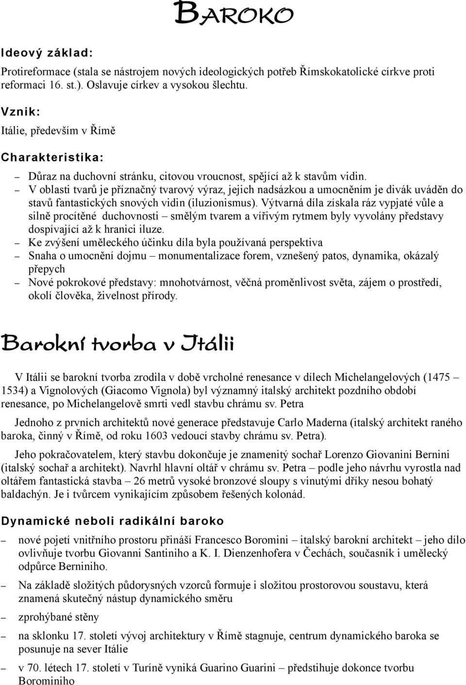 V oblasti tvarů je příznačný tvarový výraz, jejich nadsázkou a umocněním je divák uváděn do stavů fantastických snových vidin (iluzionismus).