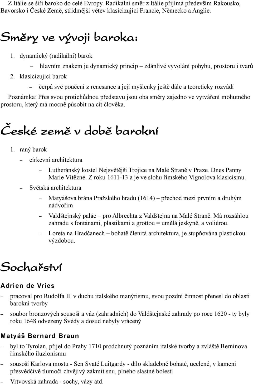 klasicizující barok čerpá své poučení z renesance a její myšlenky ještě dále a teoreticky rozvádí Poznámka: Přes svou protichůdnou představu jsou oba směry zajedno ve vytváření mohutného prostoru,