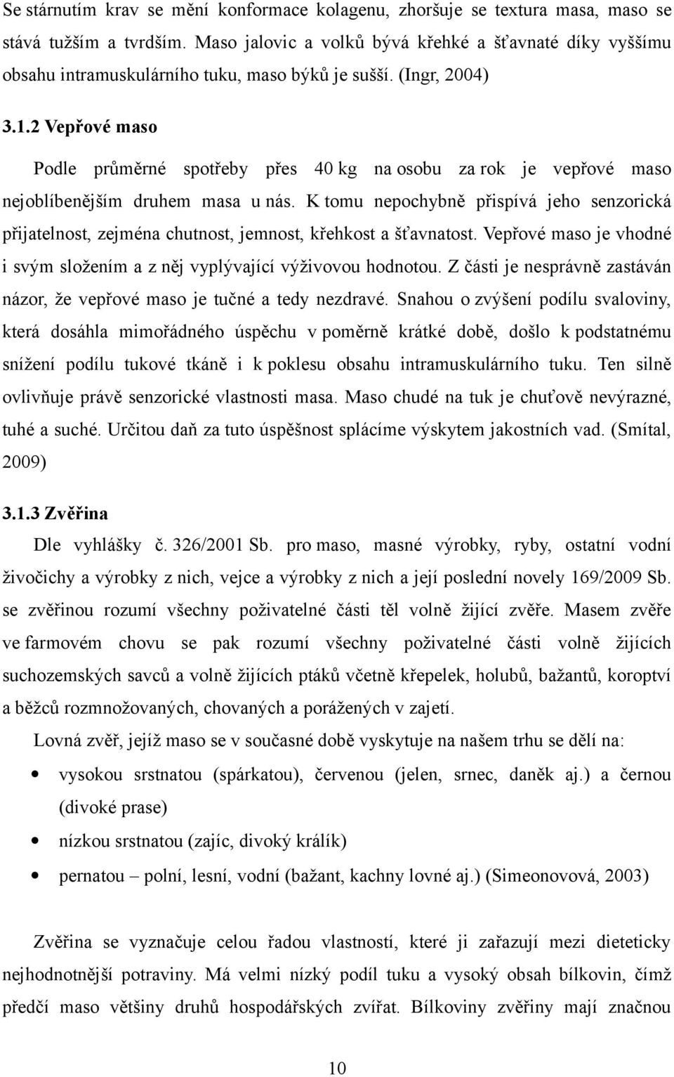 2 Vepřové maso Podle průměrné spotřeby přes 40 kg na osobu za rok je vepřové maso nejoblíbenějším druhem masa u nás.