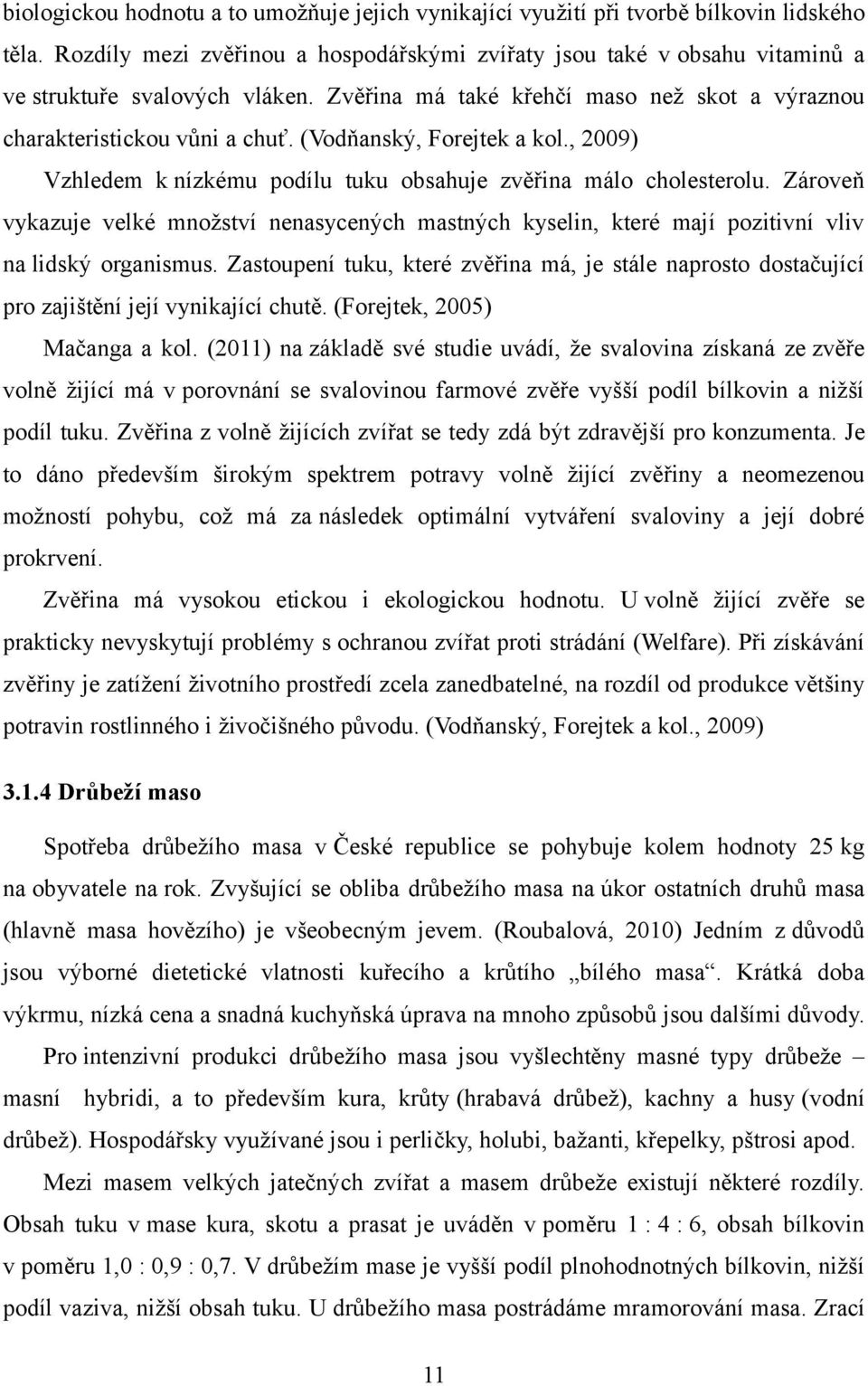 (Vodňanský, Forejtek a kol., 2009) Vzhledem k nízkému podílu tuku obsahuje zvěřina málo cholesterolu.