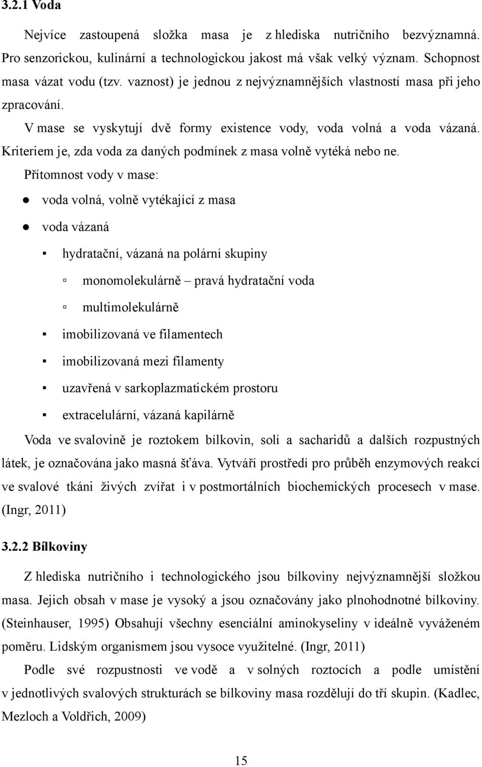 Kriteriem je, zda voda za daných podmínek z masa volně vytéká nebo ne.