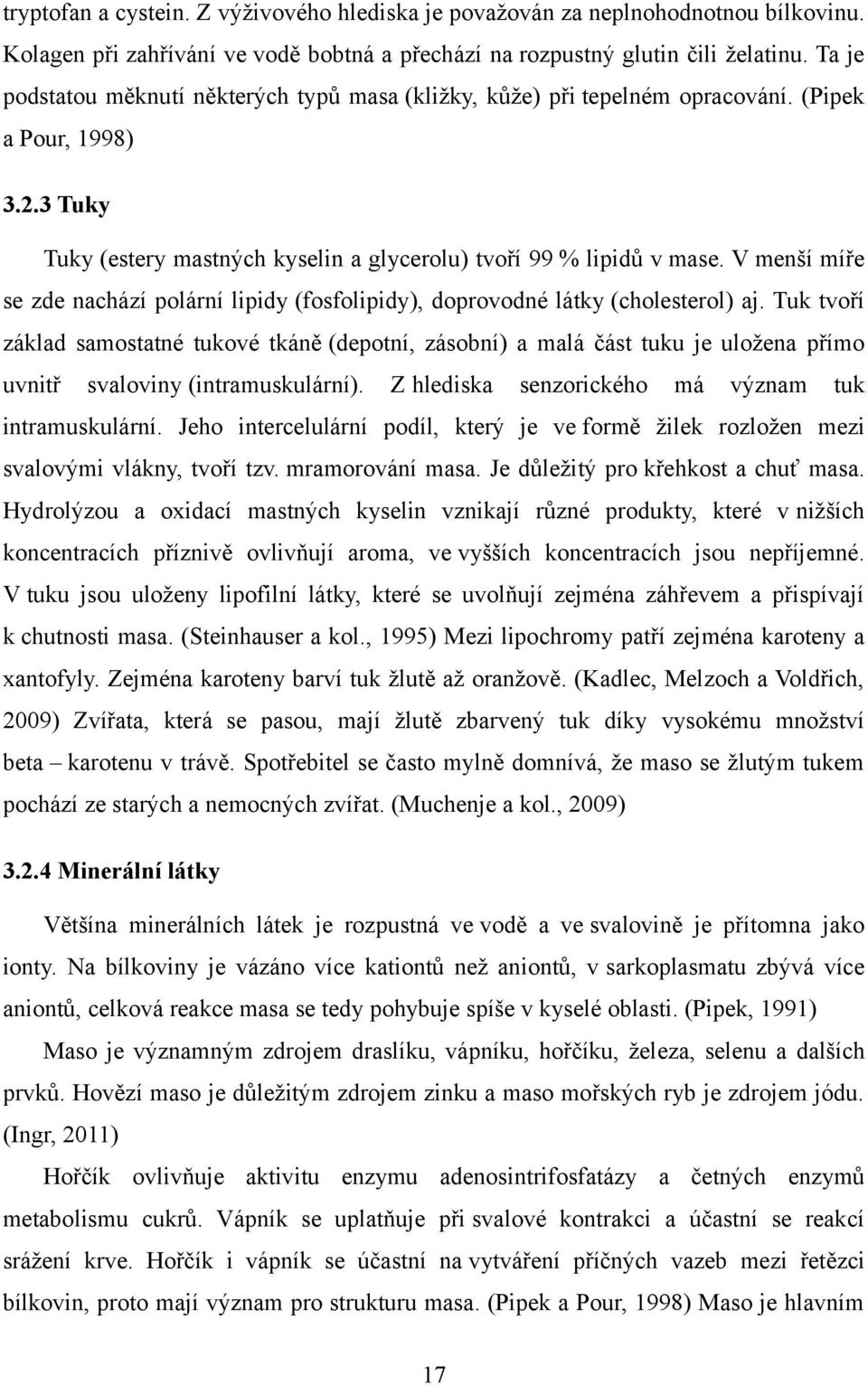 V menší míře se zde nachází polární lipidy (fosfolipidy), doprovodné látky (cholesterol) aj.