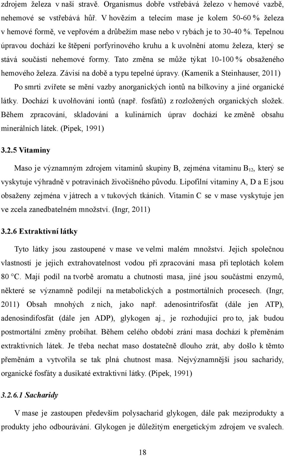 Tepelnou úpravou dochází ke štěpení porfyrinového kruhu a k uvolnění atomu železa, který se stává součástí nehemové formy. Tato změna se může týkat 10-100 % obsaženého hemového železa.