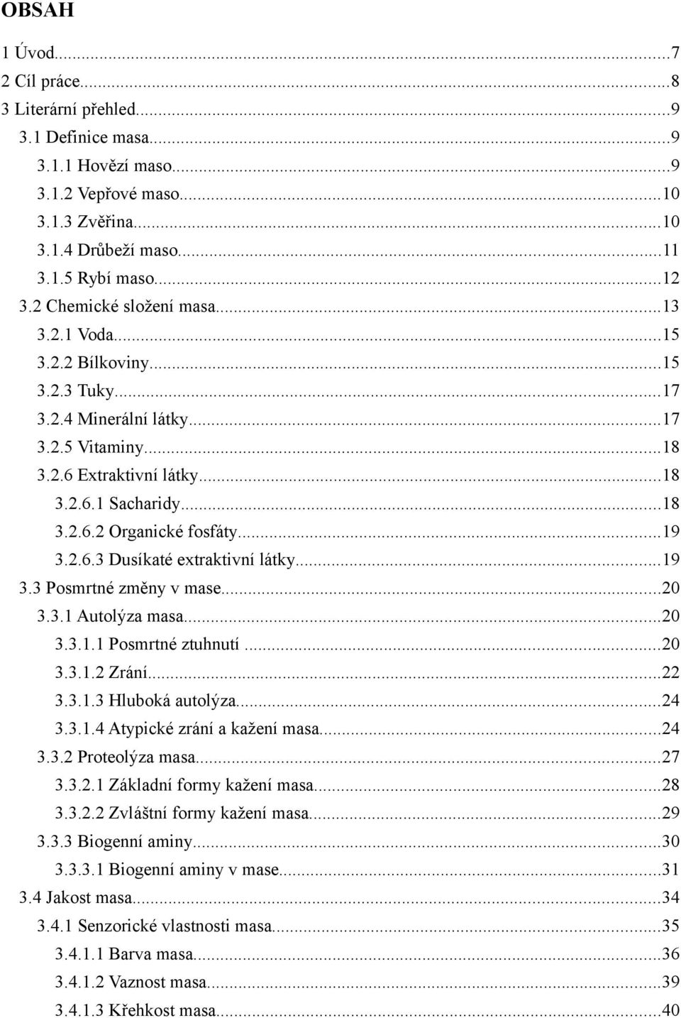 ..19 3.2.6.3 Dusíkaté extraktivní látky...19 3.3 Posmrtné změny v mase...20 3.3.1 Autolýza masa...20 3.3.1.1 Posmrtné ztuhnutí...20 3.3.1.2 Zrání...22 3.3.1.3 Hluboká autolýza...24 3.3.1.4 Atypické zrání a kažení masa.