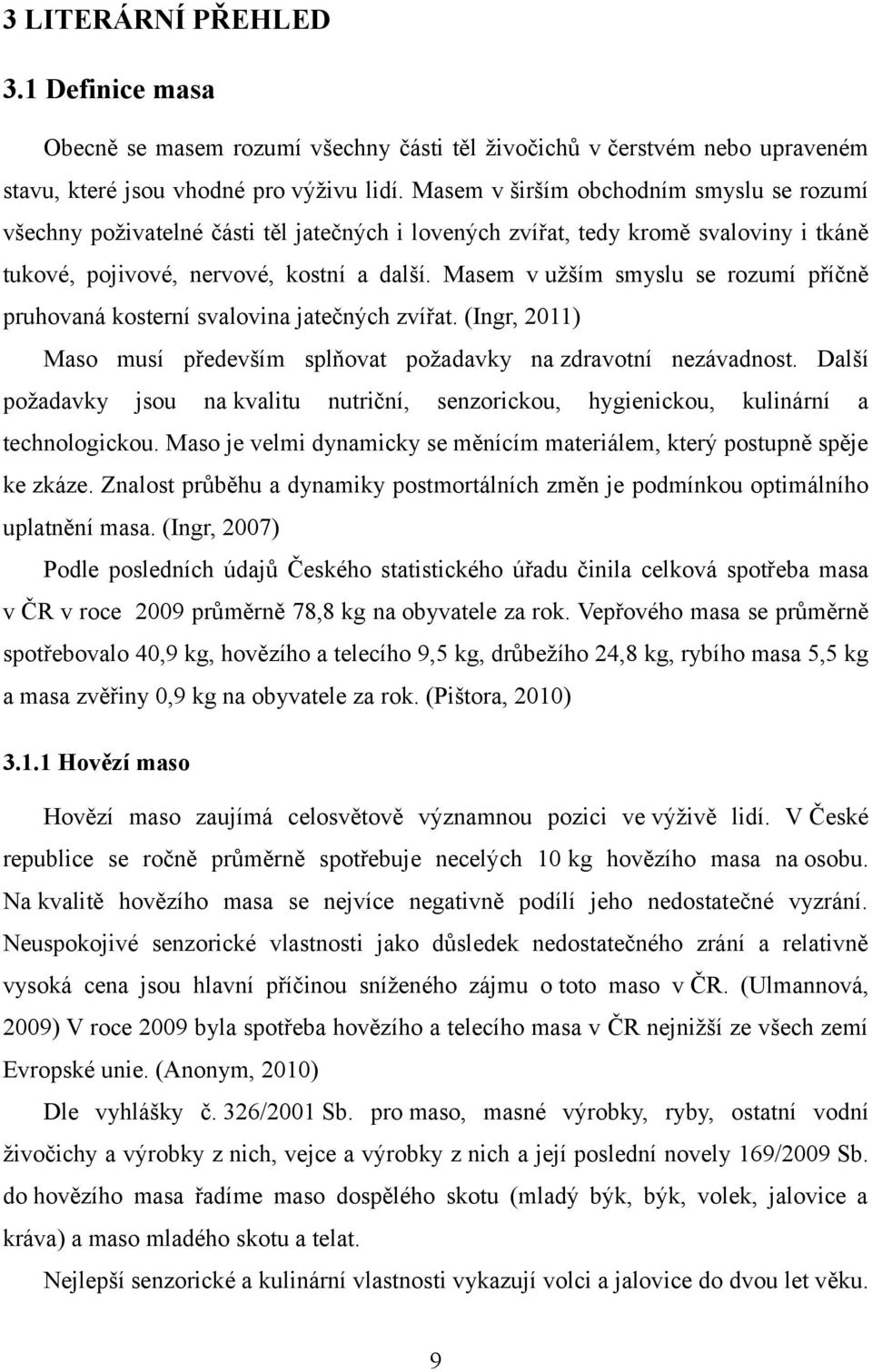 Masem v užším smyslu se rozumí příčně pruhovaná kosterní svalovina jatečných zvířat. (Ingr, 2011) Maso musí především splňovat požadavky na zdravotní nezávadnost.