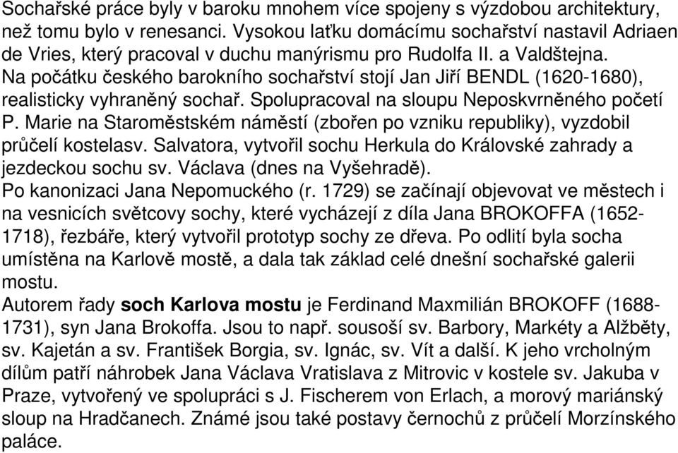 Na počátku českého barokního sochařství stojí Jan Jiří BENDL (1620-1680), realisticky vyhraněný sochař. Spolupracoval na sloupu Neposkvrněného početí P.