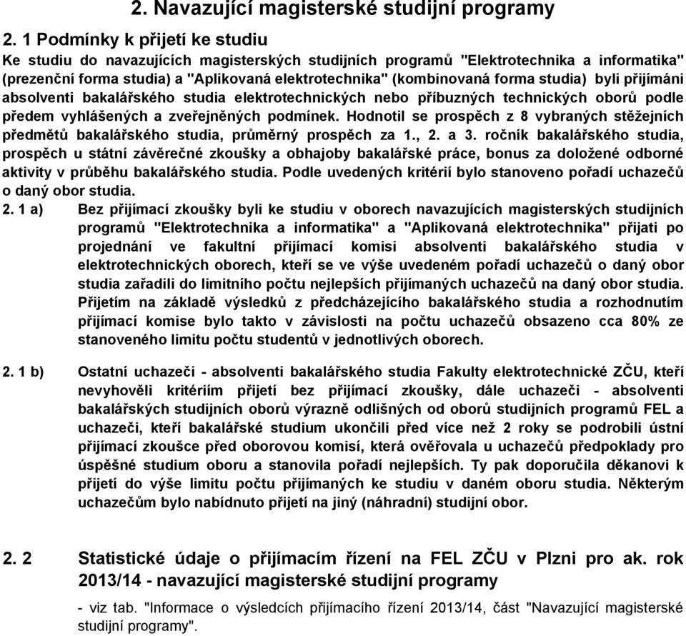 studia) byli přijímáni absolventi bakalářského studia elektrotechnických nebo příbuzných technických oborů podle předem vyhlášených a zveřejněných podmínek.