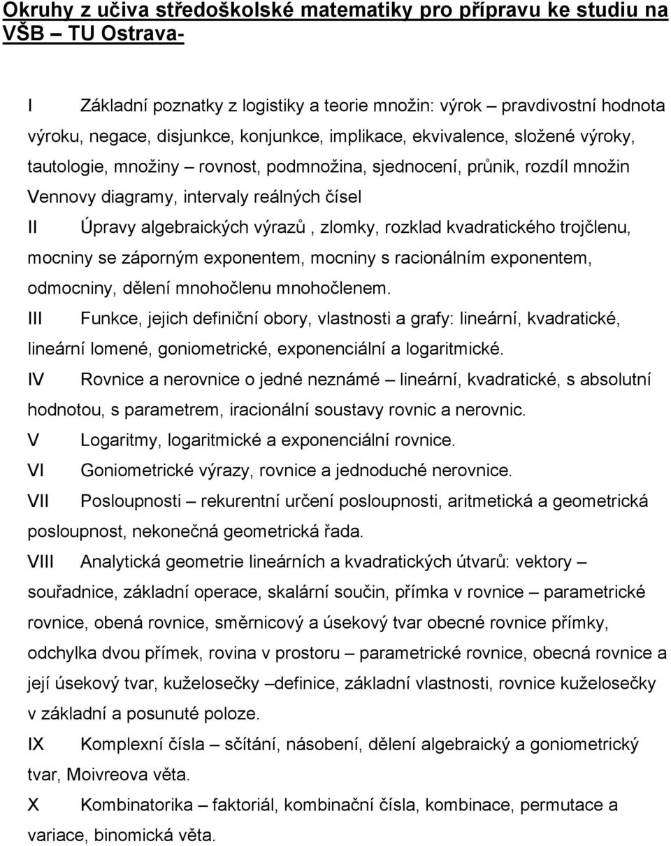 mociy s rcioálím epoetem, odmociy, děleí mohočleu mohočleem. III Fukce, jejich defiičí oory, vlstosti grfy: lieárí, kvdrtické, lieárí lomeé, goiometrické, epoeciálí logritmické.