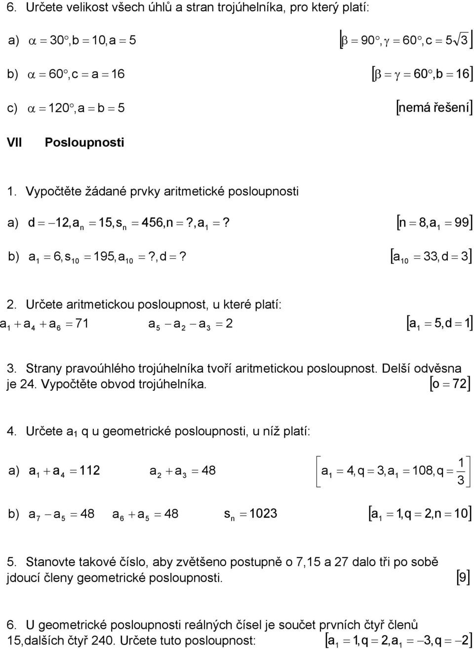 Stry prvoúhlého trojúhelík tvoří ritmetickou posloupost. Delší odvěs o = 7 je. Vypočtěte ovod trojúhelík. [.