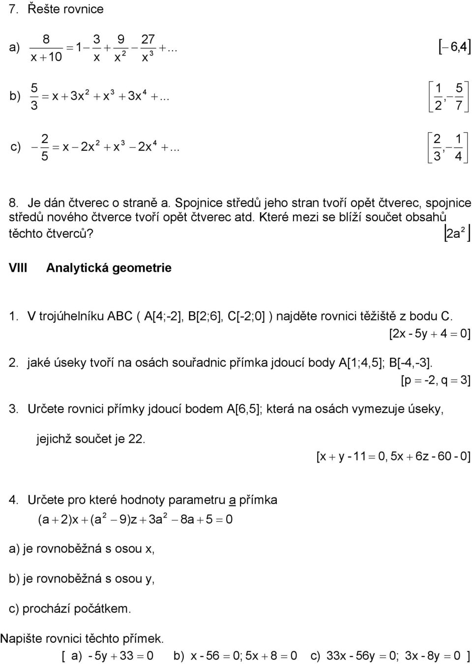 jké úseky tvoří osách souřdic přímk jdoucí ody A[;,; B[-,-. [p = -, q =. Určete rovici přímky jdoucí odem A[6,; která osách vymezuje úseky, jejichž součet je.