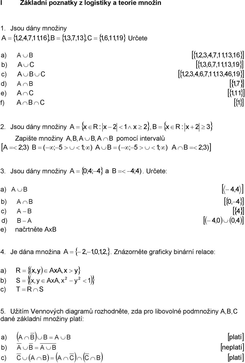 Jsou dáy možiy A = { R : < }, B = { R : } Zpište možiy A,B,A B,A B pomocí itervlů A =< ;) B = ( ; > < ; ) A B = ( ; > < ; ) A B =< ;) [.