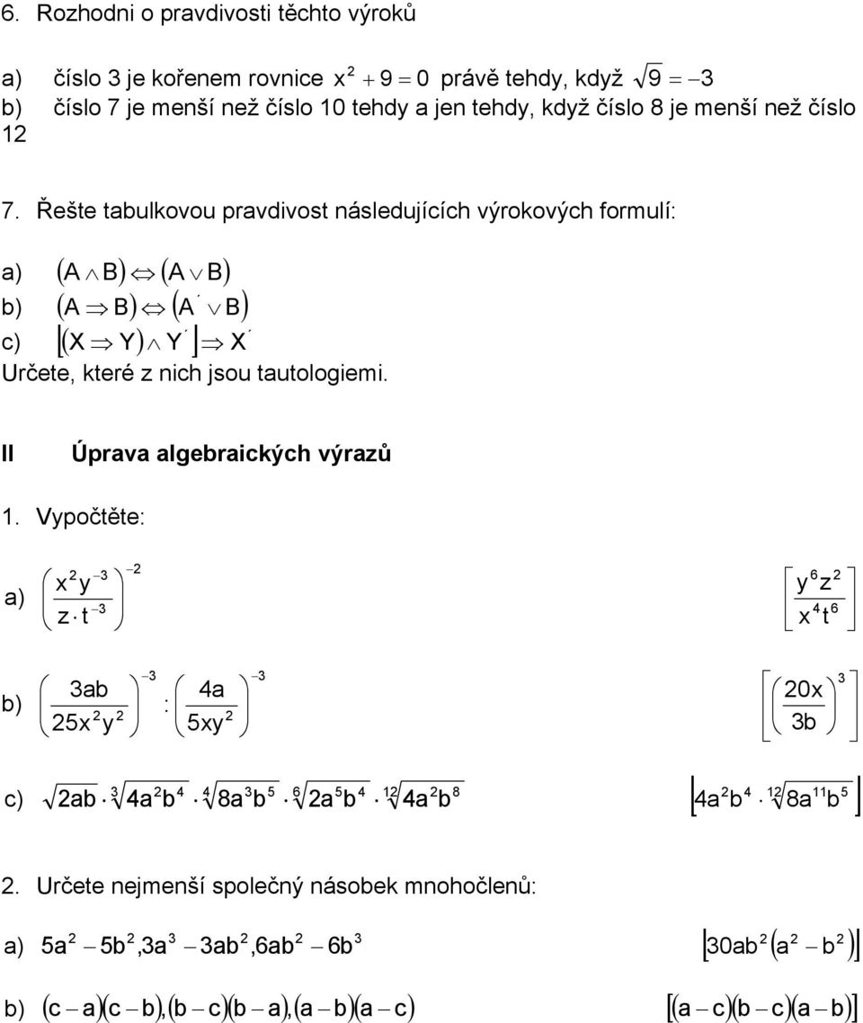 Řešte tulkovou prvdivost ásledujících výrokových formulí: ) ( A B) ( A B) ) ( A B) ( A B) [( X Y) Y X Určete, které z